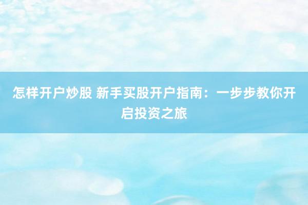 怎样开户炒股 新手买股开户指南：一步步教你开启投资之旅