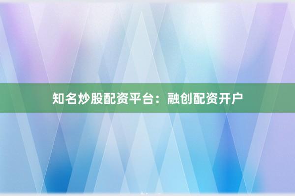 知名炒股配资平台:融创配资开户