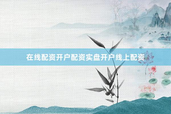 在线配资开户配资实盘开户线上配资