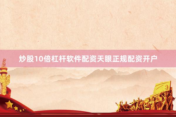 炒股10倍杠杆软件配资天眼正规配资开户