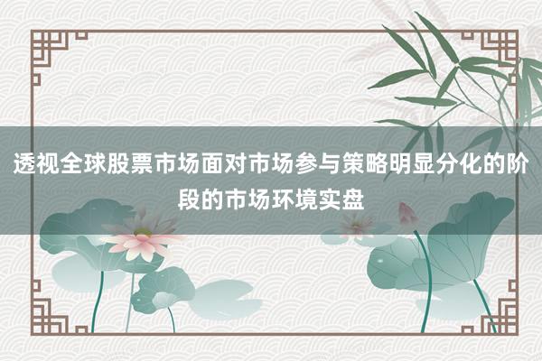 透视全球股票市场面对市场参与策略明显分化的阶段的市场环境实盘