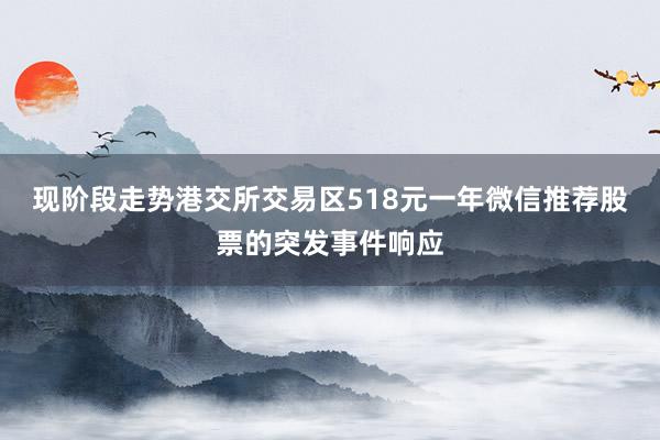 现阶段走势港交所交易区518元一年微信推荐股票的突发事件响应
