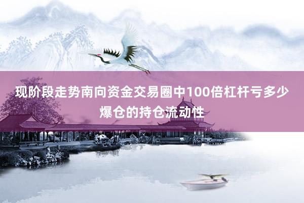 现阶段走势南向资金交易圈中100倍杠杆亏多少爆仓的持仓流动性