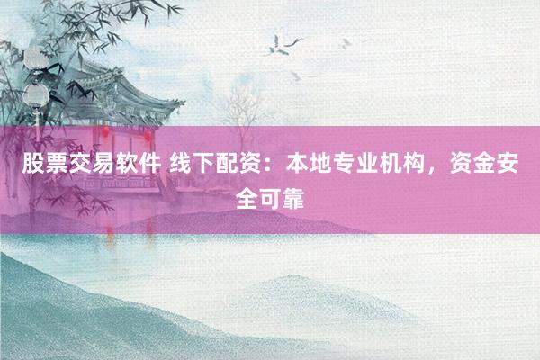 股票交易软件 线下配资:本地专业机构,资金安全可靠